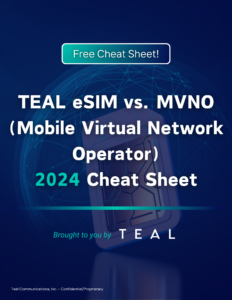 TEAL vs. MVNO 2024 Cheat Sheet - Cellular IoT Connectivity True eSIM